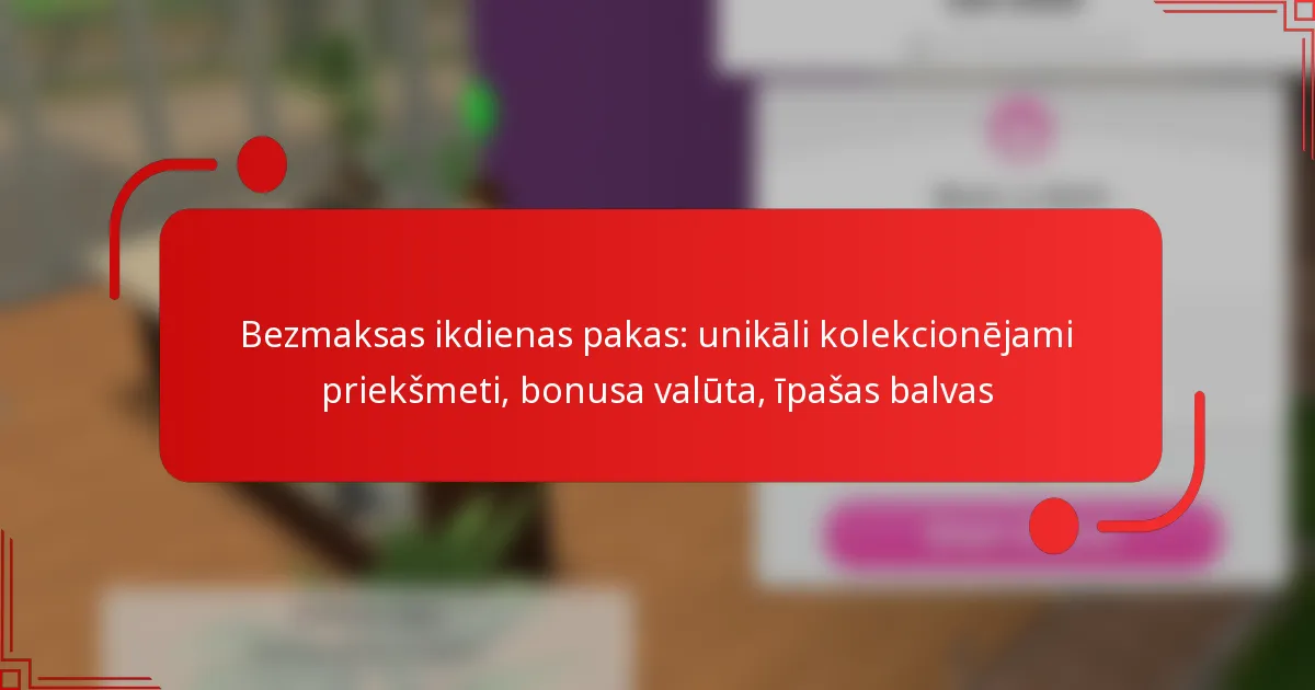 Bezmaksas ikdienas pakas: unikāli kolekcionējami priekšmeti, bonusa valūta, īpašas balvas