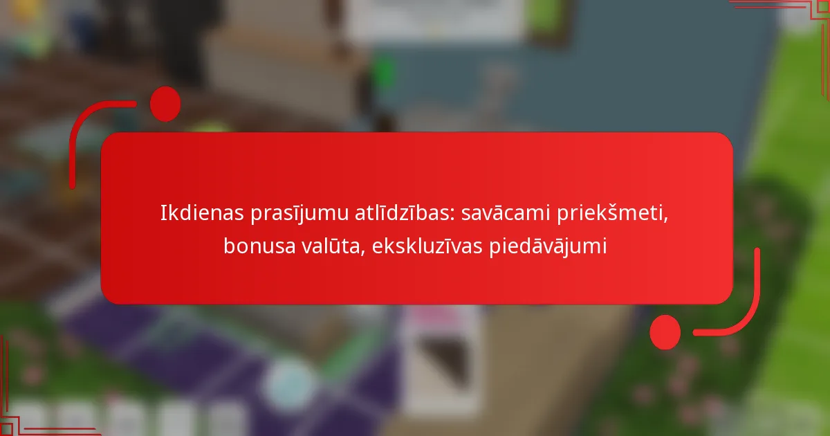 Ikdienas prasījumu atlīdzības: savācami priekšmeti, bonusa valūta, ekskluzīvas piedāvājumi