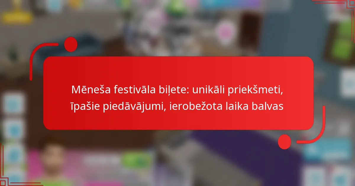 Mēneša festivāla biļete: unikāli priekšmeti, īpašie piedāvājumi, ierobežota laika balvas