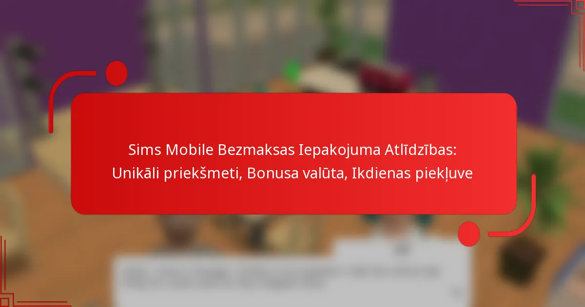 Sims Mobile Bezmaksas Iepakojuma Atlīdzības: Unikāli priekšmeti, Bonusa valūta, Ikdienas piekļuve