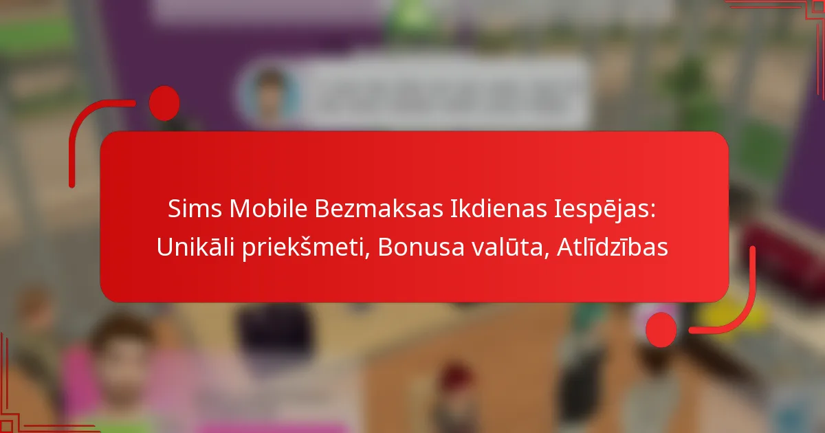Sims Mobile Bezmaksas Ikdienas Iespējas: Unikāli priekšmeti, Bonusa valūta, Atlīdzības