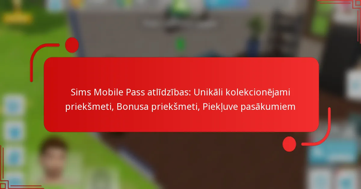 Sims Mobile Pass atlīdzības: Unikāli kolekcionējami priekšmeti, Bonusa priekšmeti, Piekļuve pasākumiem