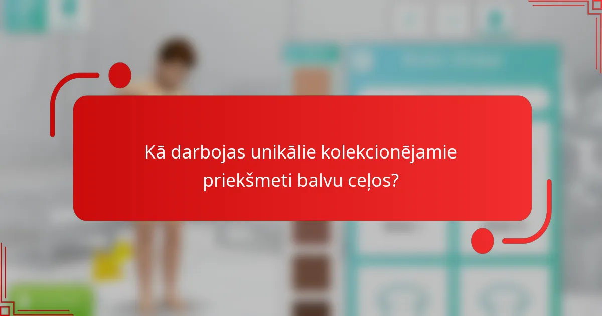 Kā darbojas unikālie kolekcionējamie priekšmeti balvu ceļos?