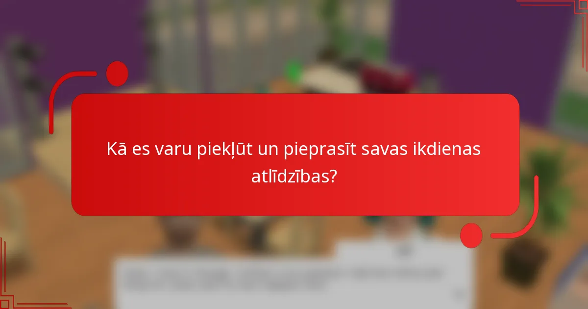 Kā es varu piekļūt un pieprasīt savas ikdienas atlīdzības?