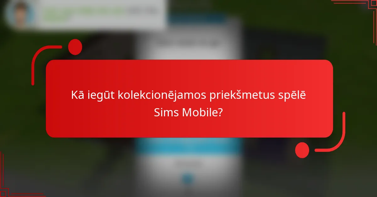 Kā iegūt kolekcionējamos priekšmetus spēlē Sims Mobile?