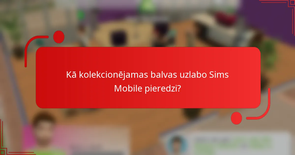 Kā kolekcionējamas balvas uzlabo Sims Mobile pieredzi?
