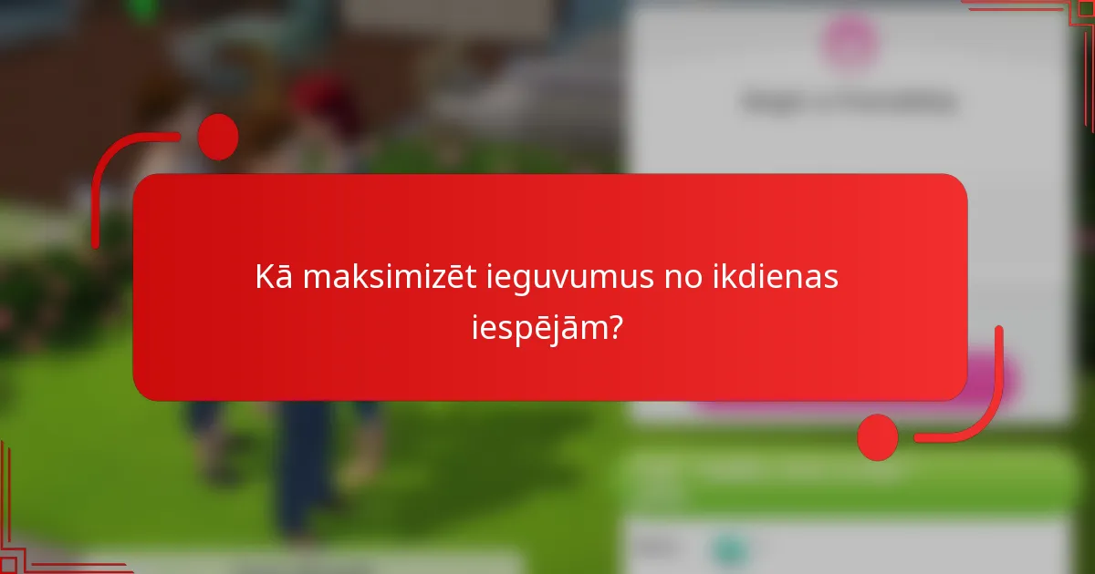 Kā maksimizēt ieguvumus no ikdienas iespējām?
