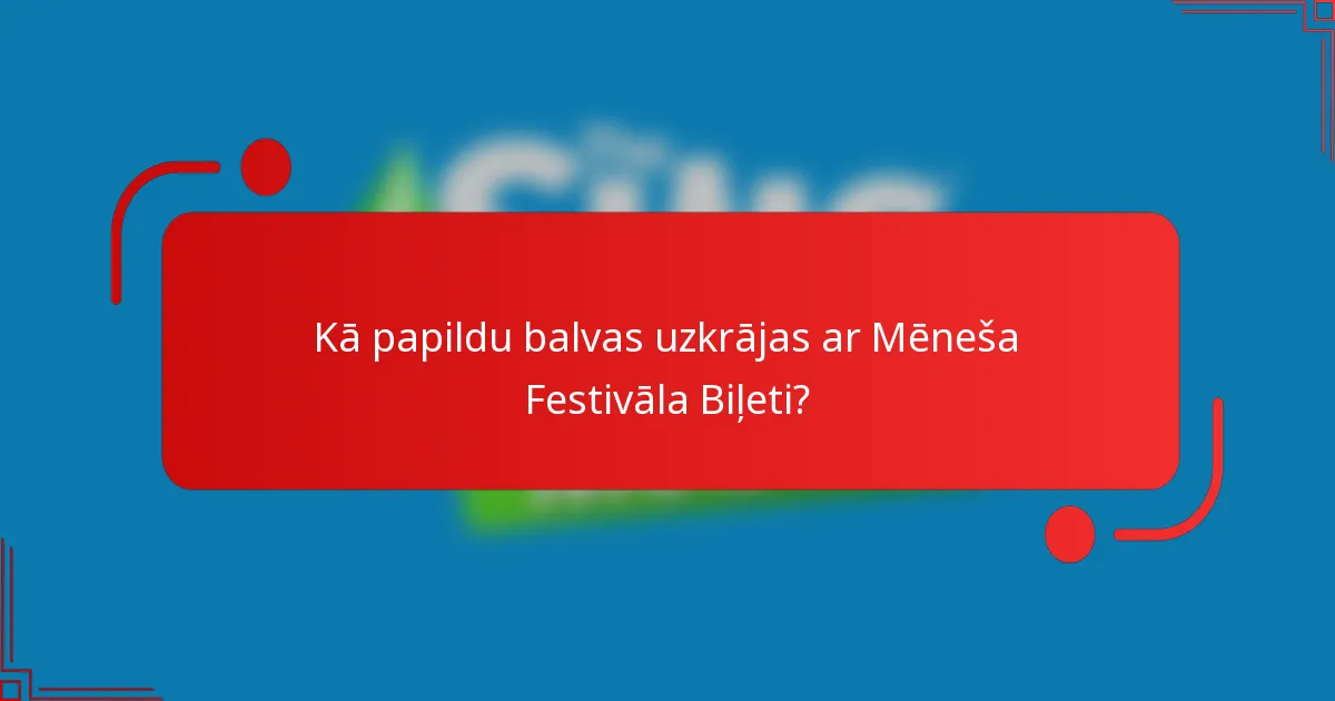 Kā papildu balvas uzkrājas ar Mēneša Festivāla Biļeti?
