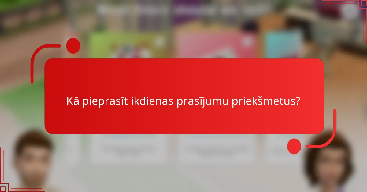 Kā pieprasīt ikdienas prasījumu priekšmetus?