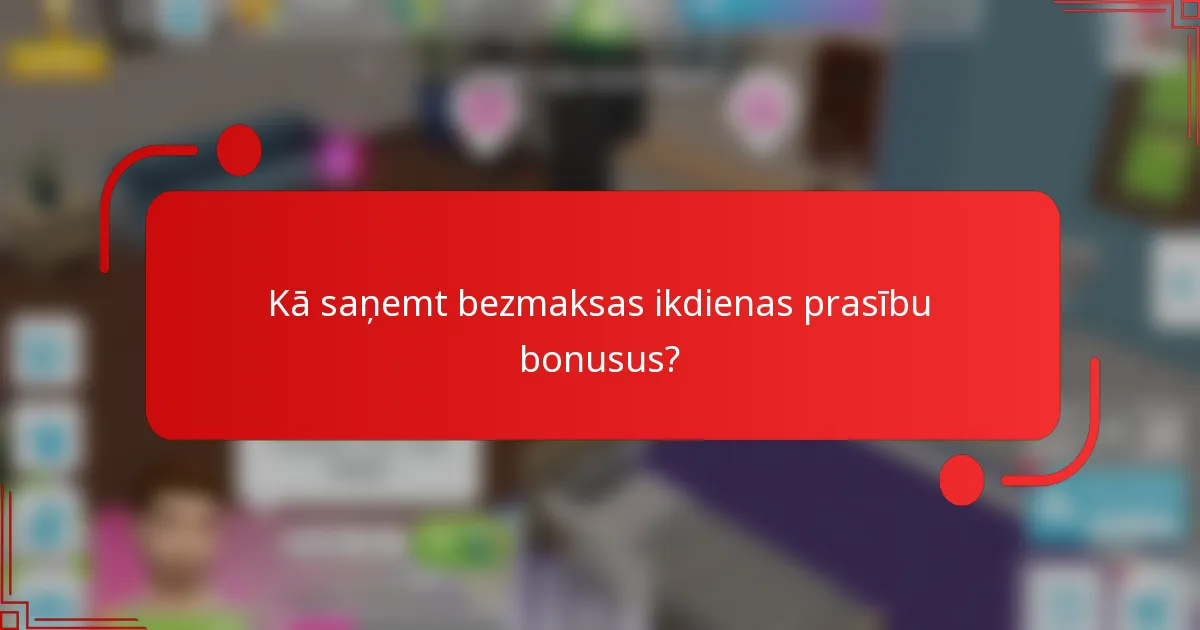 Kā saņemt bezmaksas ikdienas prasību bonusus?