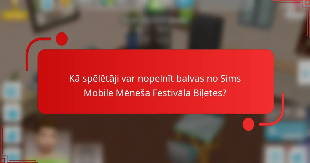 Kā spēlētāji var nopelnīt balvas no Sims Mobile Mēneša Festivāla Biļetes?