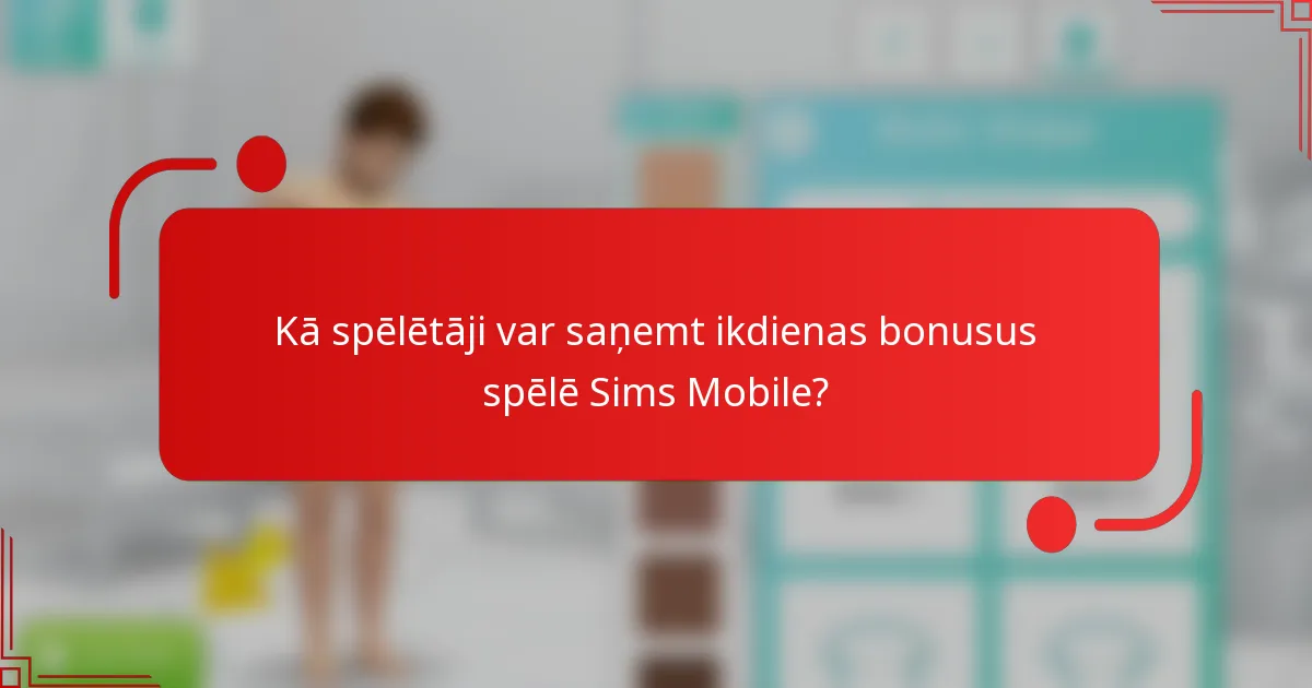 Kā spēlētāji var saņemt ikdienas bonusus spēlē Sims Mobile?