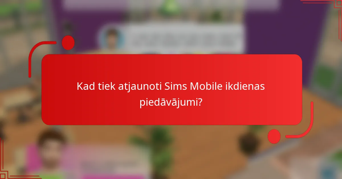 Kad tiek atjaunoti Sims Mobile ikdienas piedāvājumi?