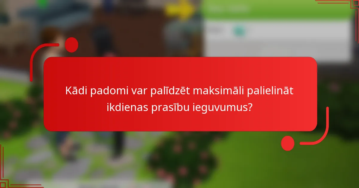 Kādi padomi var palīdzēt maksimāli palielināt ikdienas prasību ieguvumus?