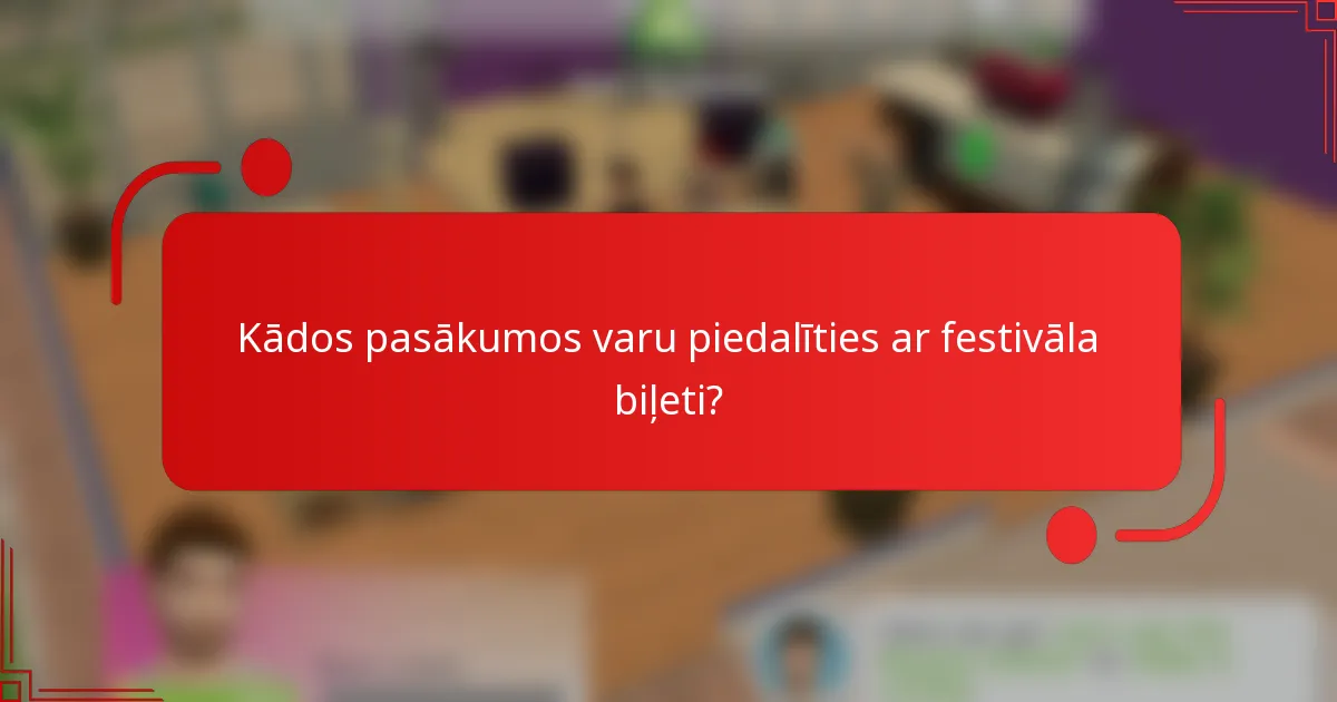 Kādos pasākumos varu piedalīties ar festivāla biļeti?
