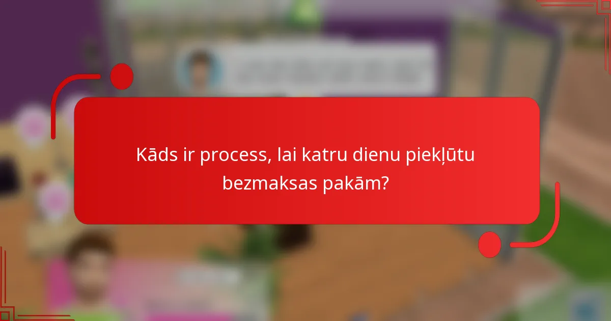 Kāds ir process, lai katru dienu piekļūtu bezmaksas pakām?